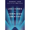 Lecciones de Liderazgo Creativo. Lecciones Aprendidas Como CEO de Walt Disney Company Por 15 Años / The Ride of a Lifetime = The Ride of a Lifetime