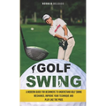 Golf Swing: A Modern Guide for Beginners to Understand Golf Swing Mechanics, Improve Your Technique and Play Like the Pros