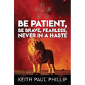 Be Patient, Be Brave, Fearless, Never in a Haste
