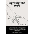 Lighting the Way: A Parent's Guide to Walking With Teens and Young Adults Through Substance Use and Mental Health Challenges