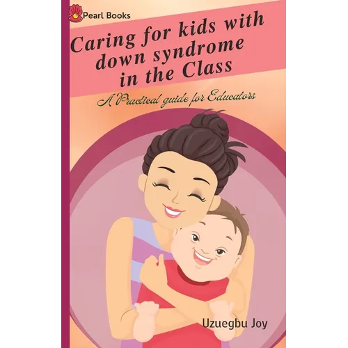 Caring for kids with down syndrome in the Class: down syndrome; A Practical guide for Educators
