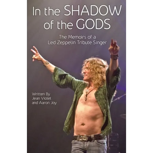 In The Shadow Of The Gods: The Memoirs Of A Led Zeppelin Tribute Singer