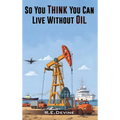 So You Think You Can Live Without Oil: How Dependent Are You on Petroleum?
