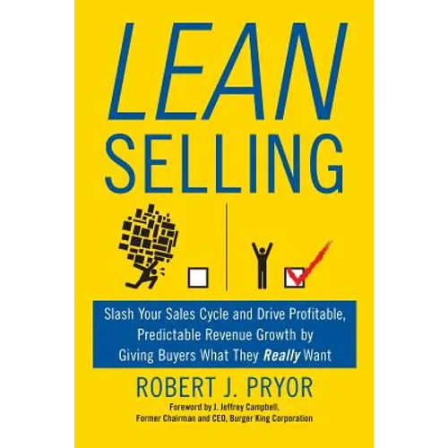 Lean Selling: Slash Your Sales Cycle and Drive Profitable, Predictable Revenue Growth by Giving Buyers What They Really Want