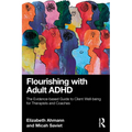 Flourishing with Adult ADHD: The Evidence-based Guide to Client Well-being for Therapists and Coaches