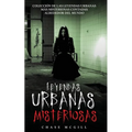 Leyendas Urbanas Misteriosas: Colección de las Leyendas Urbanas más Misteriosas Contadas Alrededor del Mundo