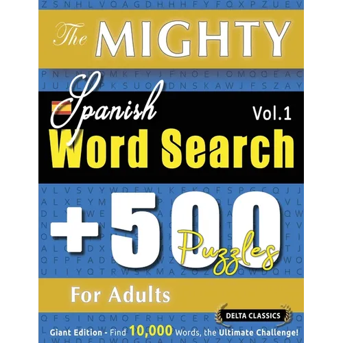 The Mighty Spanish Word Search - 500 Puzzles for Adults - Delta Classics - Giant Edition - Find 10,000 Words, the Ultimate Challenge!