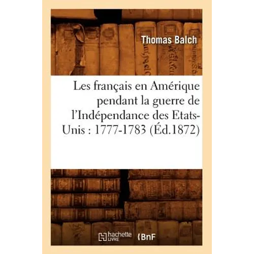 Les Français En Amérique Pendant La Guerre de l'Indépendance Des Etats-Unis: 1777-1783 (Éd.1872)