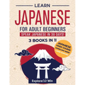 Learn Japanese for Adult Beginners: 3 Books in 1: Speak Japanese In 30 Days!