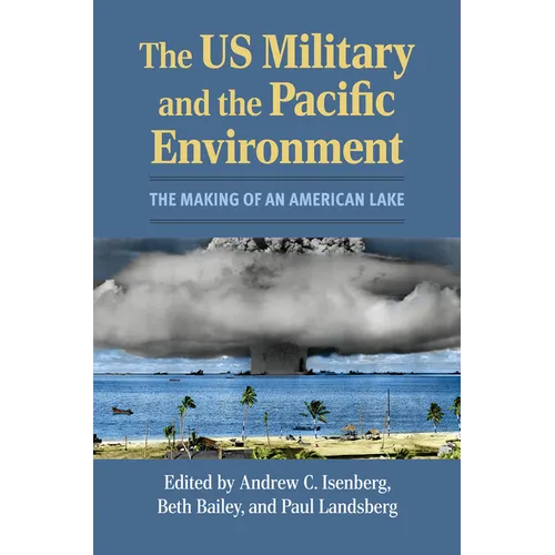 The Us Military and the Pacific Environment: The Making of an American Lake