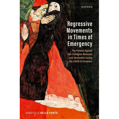 Regressive Movements in Times of Emergency: The Protests Against Anti-Contagion Measures and Vaccination During the Covid-19 Pandemic - Hardcover