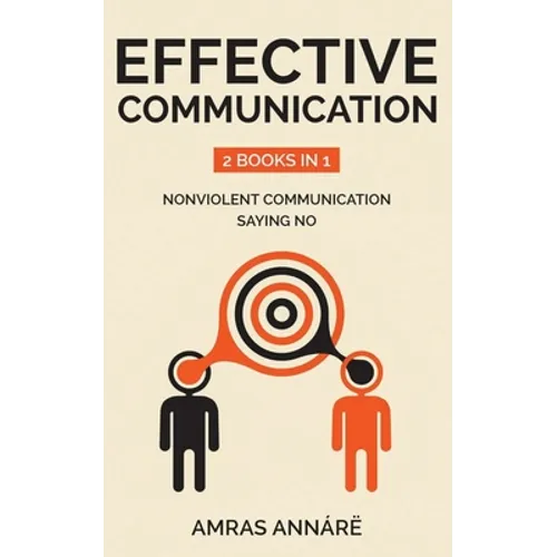 Effective Communication: 2 Books in 1: nonviolent communication, saying no