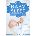Baby Sleep Training in 7 Days: SLEEP TRAINING TECHNIQUES FOR A BABY OR TODDLER - A Modern Way to Improve the Sleep of Your Baby, Based Entirely on SC