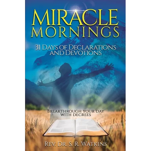 Miracle Mornings Volume 1: 31 Days of Declarations and Devotions