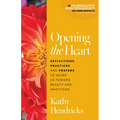 Opening the Heart: Reflections, Practices and Prayers to Guide Us Toward Beauty and Gratitude