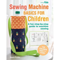 Sewing Machine Basics for Children: A Fun Step-By-Step Guide to Machine Sewing