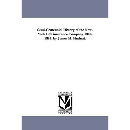 Semi-Centennial History of the New-York Life Insurance Company 1845-1895. by James M. Hudnut.