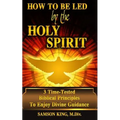 How To Be Led by the Holy Spirit: 3 Time-Tested Biblical Principles To Enjoy Divine Guidance