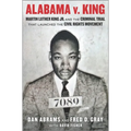 Alabama V. King: Martin Luther King Jr. and the Criminal Trial That Launched the Civil Rights Movement