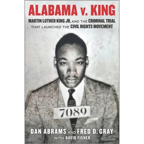Alabama V. King: Martin Luther King Jr. and the Criminal Trial That Launched the Civil Rights Movement
