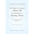 Five Things I'Ve Learned About Life from Working in a Nursing Home: Discovering the Treasures of the Golden Years