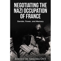 Negotiating the Nazi Occupation of France: Gender, Power, and Memory
