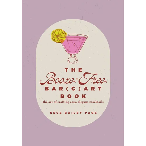 The Booze-Free Bar(c)Art Book: The Art of Crafting Easy, Elegant Mocktails for Your Bar Cart