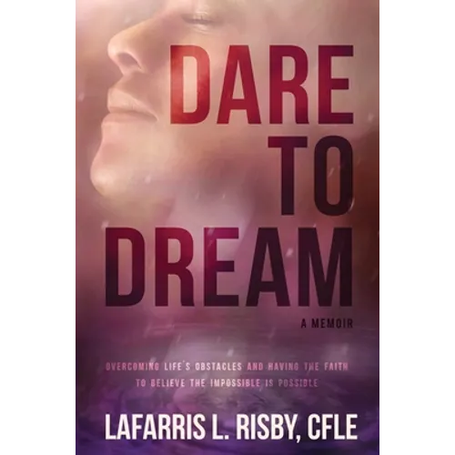 Dare To Dream: Overcoming life's obstacles and having the faith to believe the impossible is possible