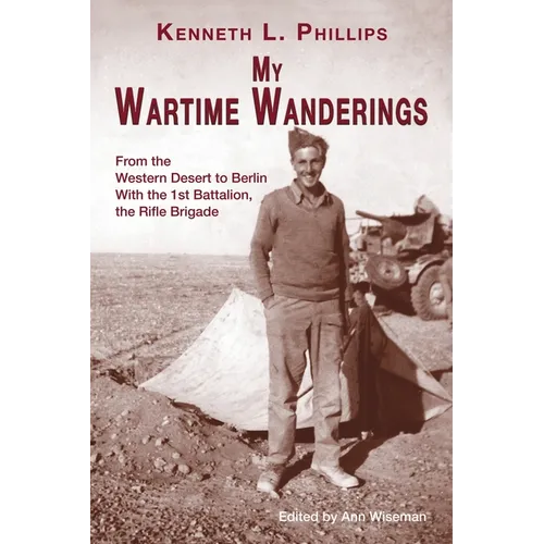 My Wartime Wanderings: From the Western Desert to Berlin with the 1st Battalion, the Rifle Brigade