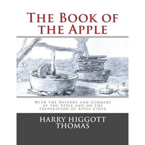 The Book of the Apple: With the History and Cookery of the Apple and on the Preparation of Apple Cider
