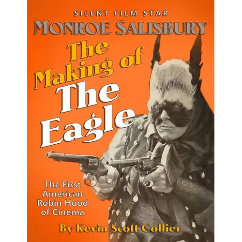 Monroe Salisbury: The Making of The Eagle: The First American Robin Hood of Cinema