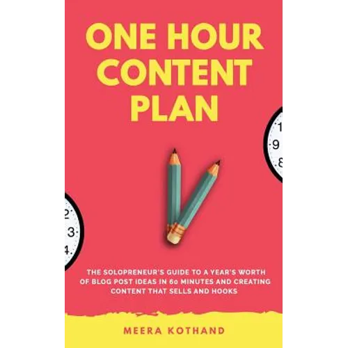 The One Hour Content Plan: The Solopreneur's Guide to a Year's Worth of Blog Post Ideas in 60 Minutes and Creating Content That Hooks and Sells