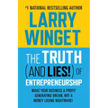 The Truth (and Lies!) of Entrepreneurship: Make Your Business a Profit Generating Dream, Not a Money Losing Nightmare!