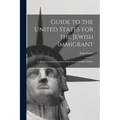 Guide to the United States for the Jewish Immigrant: A Nearly Literal Translation of the Second Yiddish Edition