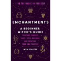 Enchantments: Find the Magic in Yourself: A Beginner Witch's Guide