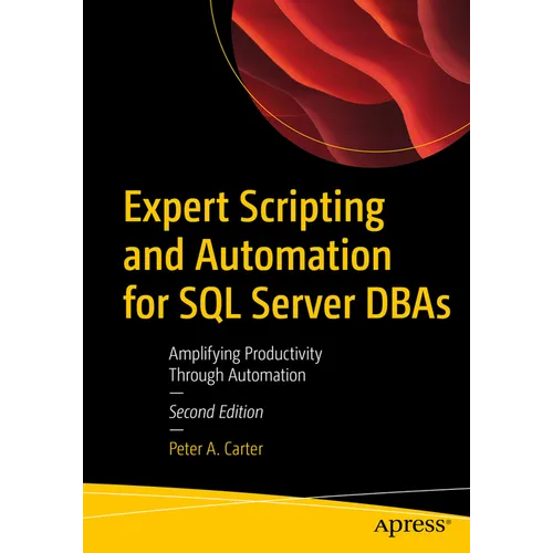 Expert Scripting and Automation for SQL Server DBAs: Amplifying Productivity Through Automation