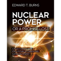 Nuclear Power or a Promise Lost: A Policy Maker's Guide for a Future of Carbon Free, Sustainable Energy