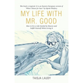 My Life with Mr. Good: How to Live a Life Guided by Heaven and Fulfill Yourself While Living It