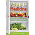 Food Is Medicine: 101 Prescriptions from the Garden
