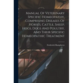 Manual Of Veterinary Specific Homeopathy, Comprising Diseases Of Horses, Cattle, Sheep, Hogs, Dogs And Poultry, And Their Specific Homeopathic Treatme