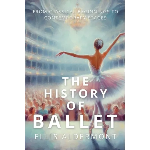 The History of Ballet: From Classical Beginnings to Contemporary Stages