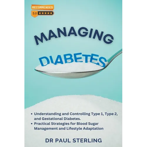 Managing Diabetes: Understanding and Controlling Type 1, Type 2, and Gestational Diabetes, Practical Strategies for Blood Sugar Managemen