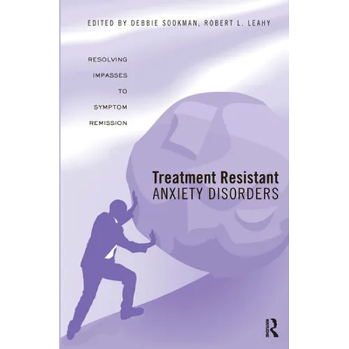 Treatment Resistant Anxiety Disorders: Resolving Impasses to Symptom Remission