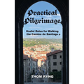 Practical Pilgrimage: Useful Rules for Walking the Camino de Santiago