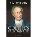 Goethe: His Faustian Life - The Extraordinary Story of Modern Germany, a Troubled Genius and the Poem That Made Our World