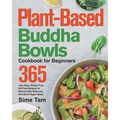 Plant-Based Buddha Bowls Cookbook for Beginners: 365-Day Easy, Gluten-Free, Oil-Free Recipes for Nutritionally Balanced, One- Bowl Vegan Meals