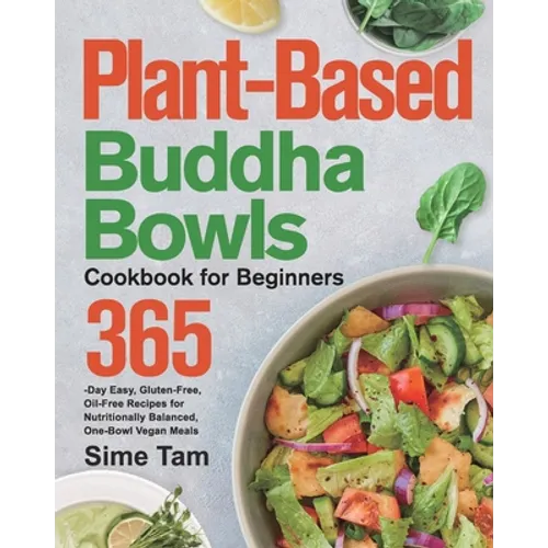 Plant-Based Buddha Bowls Cookbook for Beginners: 365-Day Easy, Gluten-Free, Oil-Free Recipes for Nutritionally Balanced, One- Bowl Vegan Meals