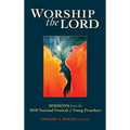 Worship the Lord: Sermons from the 2018 Festival of Young Preachers