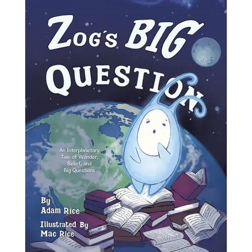 Zog's Big Question: An Interplanetary Tale of Wonder, Belief, and Big Questions