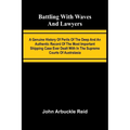 Battling with waves and lawyers: A genuine history of perils of the deep and an authentic record of the most important shipping case ever dealt with i